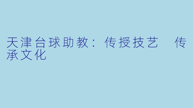 天津台球助教：传授技艺 传承文化