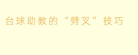 台球助教的“劈叉”技巧
