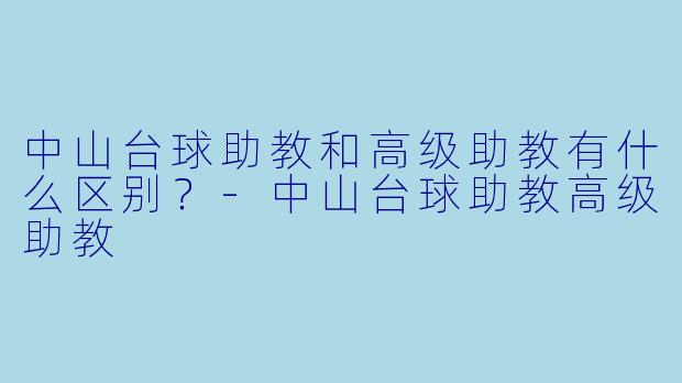 中山台球助教和高级助教有什么区别？