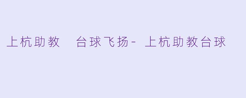 上杭助教 台球飞扬-上杭助教台球