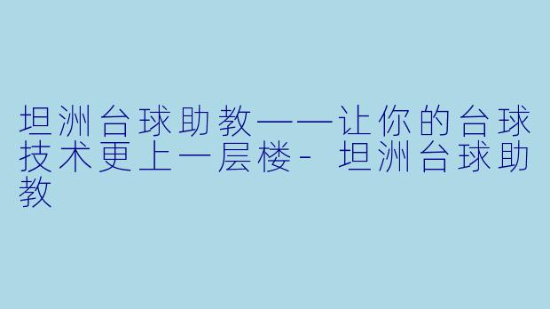 坦洲台球助教——让你的台球技术更上一层楼