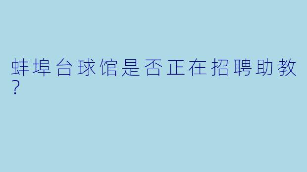 蚌埠台球馆是否正在招聘助教？