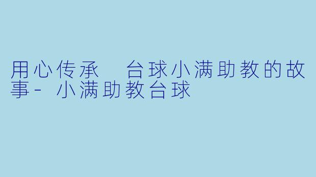 用心传承 台球小满助教的故事