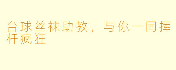 台球丝袜助教，与你一同挥杆疯狂