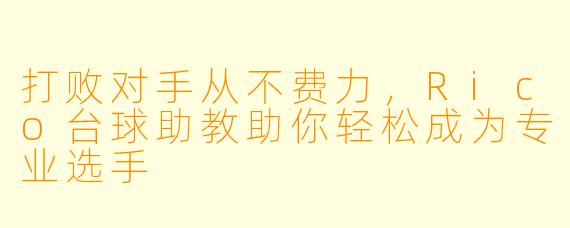 打败对手从不费力,Rico台球助教助你轻松成为专业选手