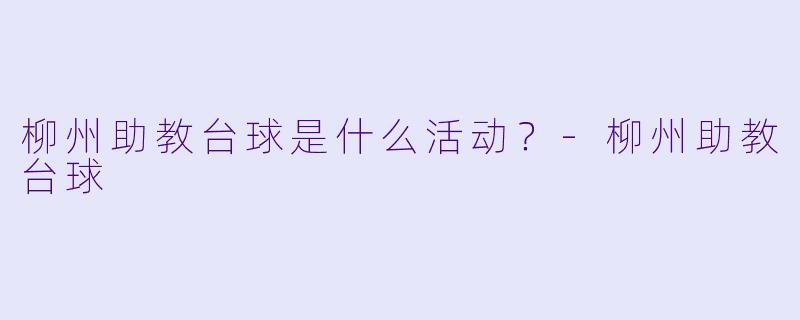 柳州助教台球是什么活动？