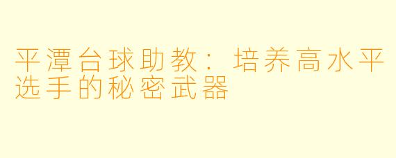 平潭台球助教：培养高水平选手的秘密武器