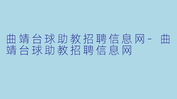 曲靖台球助教招聘信息网-曲靖台球助教招聘信息网