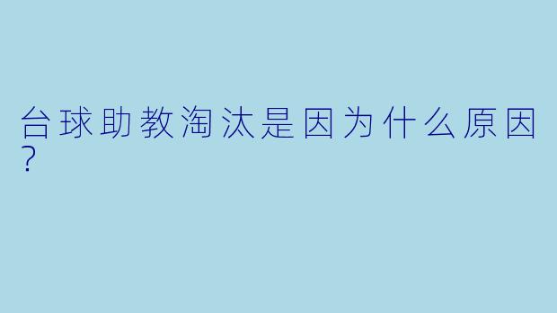 台球助教淘汰是因为什么原因？