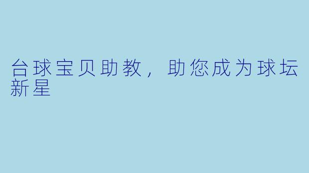 台球宝贝助教，助您成为球坛新星