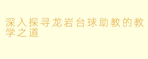深入探寻龙岩台球助教的教学之道