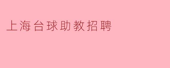 在上海台球俱乐部担任助教需要具备哪些条件?