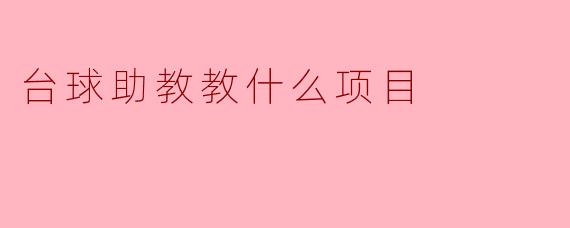 台球助教教什么项目