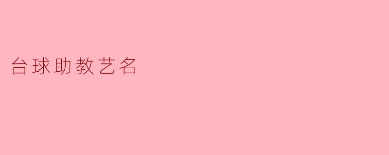 探秘台球助教的神秘艺名
