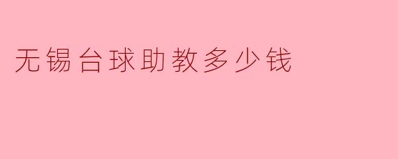无锡台球助教收费标准是多少？