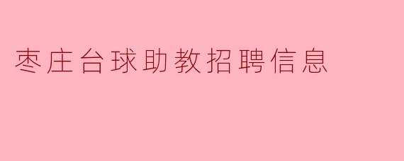 枣庄台球中心正在招聘助教吗？