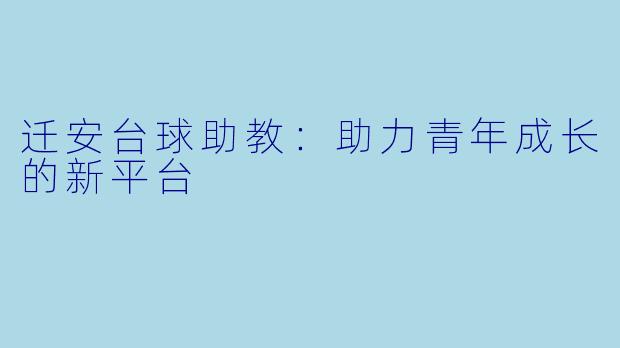 迁安台球助教：助力青年成长的新平台