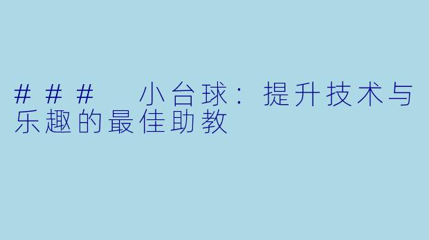 ### 小台球：提升技术与乐趣的最佳助教