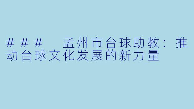 ### 孟州市台球助教：推动台球文化发展的新力量