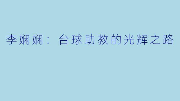 李娴娴：台球助教的光辉之路