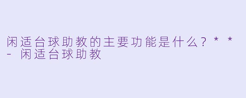 闲适台球助教的主要功能是什么？**