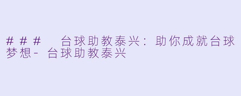 ### 台球助教泰兴：助你成就台球梦想-台球助教泰兴
