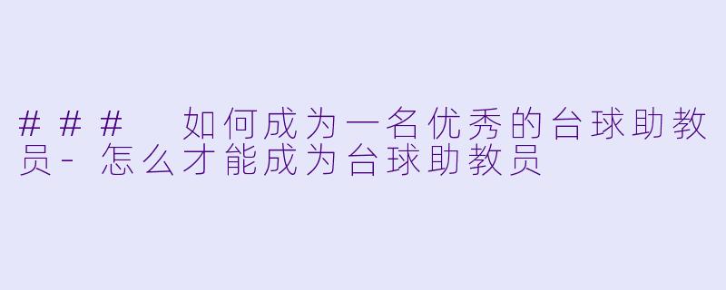 ### 如何成为一名优秀的台球助教员