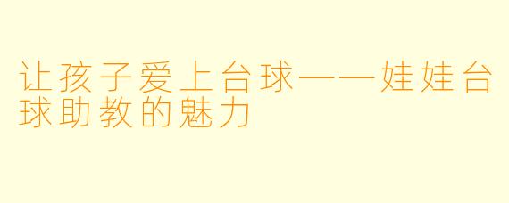 让孩子爱上台球——娃娃台球助教的魅力