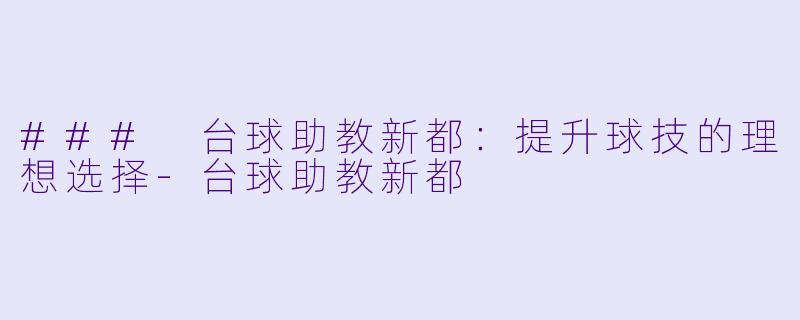 ### 台球助教新都:提升球技的理想选择