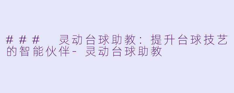 ### 灵动台球助教：提升台球技艺的智能伙伴-灵动台球助教