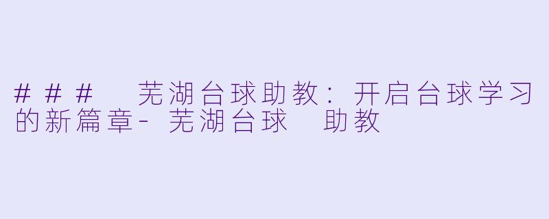 ### 芜湖台球助教:开启台球学习的新篇章