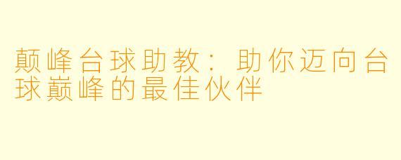 颠峰台球助教:助你迈向台球巅峰的最佳伙伴