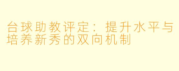 台球助教评定：提升水平与培养新秀的双向机制