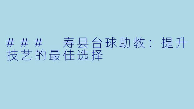 ### 寿县台球助教：提升技艺的最佳选择