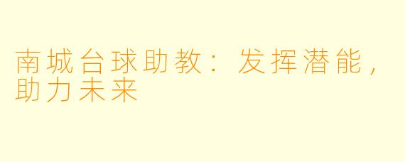 南城台球助教：发挥潜能，助力未来