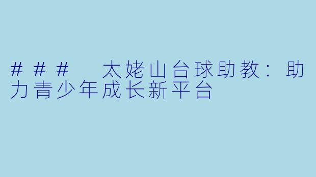 ### 太姥山台球助教：助力青少年成长新平台