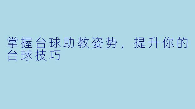 掌握台球助教姿势，提升你的台球技巧