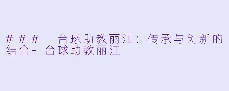 ### 台球助教丽江:传承与创新的结合
