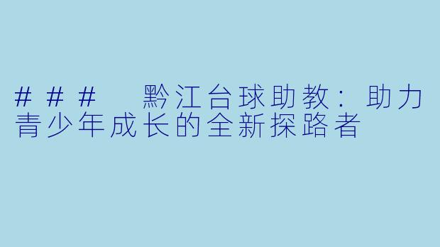 ### 黔江台球助教：助力青少年成长的全新探路者