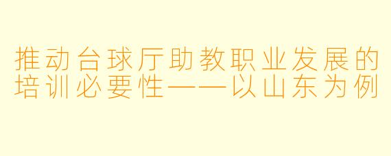 推动台球厅助教职业发展的培训必要性——以山东为例