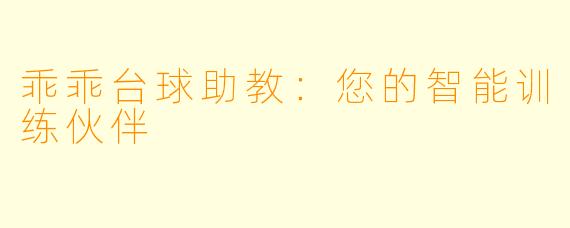 乖乖台球助教:您的智能训练伙伴