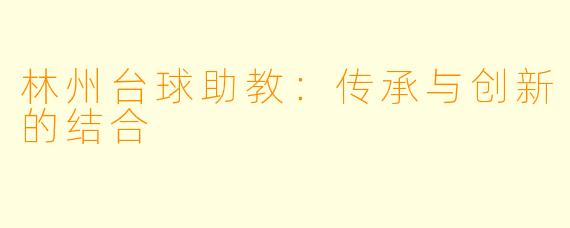 林州台球助教:传承与创新的结合