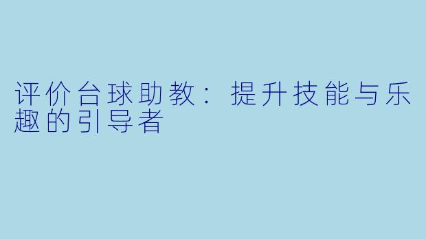 评价台球助教：提升技能与乐趣的引导者