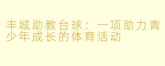 丰城助教台球：一项助力青少年成长的体育活动