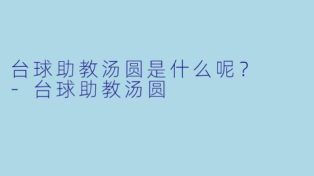 台球助教汤圆是什么呢？  