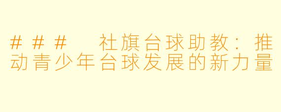 ### 社旗台球助教：推动青少年台球发展的新力量
