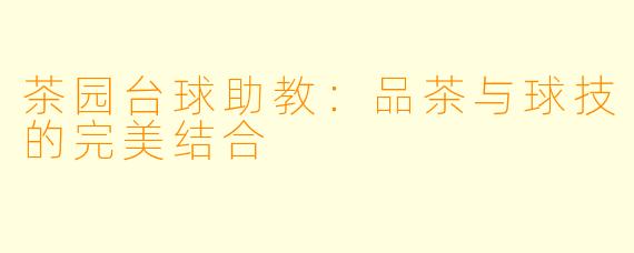 茶园台球助教：品茶与球技的完美结合
