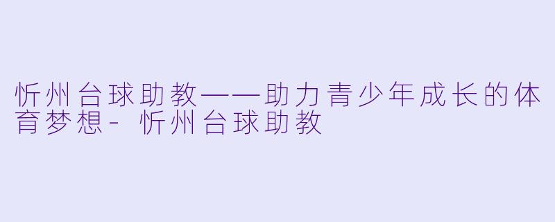 忻州台球助教——助力青少年成长的体育梦想