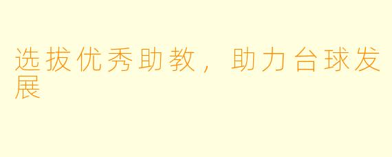 选拔优秀助教，助力台球发展