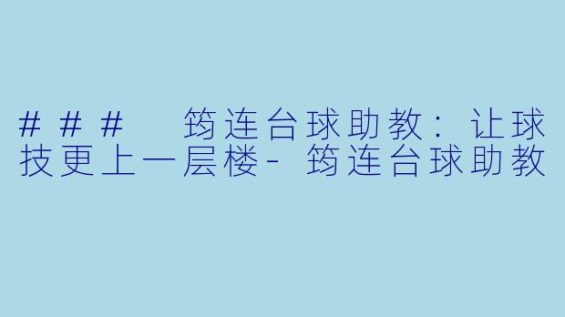 ### 筠连台球助教：让球技更上一层楼-筠连台球助教